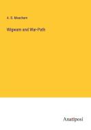 Wigwam and War-Path di A. B. Meacham edito da Anatiposi Verlag