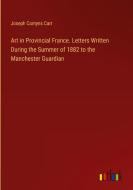 Art in Provincial France. Letters Written During the Summer of 1882 to the Manchester Guardian di Joseph Comyns Carr edito da Outlook Verlag