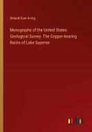 Monographs of the United States Geological Survey. The Copper-bearing Rocks of Lake Superior di Roland Duer Irving edito da Outlook Verlag