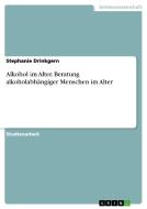 Alkohol Im Alter. Beratung Alkoholabh Ngiger Menschen Im Alter di Stephanie Drinkgern edito da Grin Verlag Gmbh