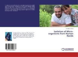 Isolation of Micro-organisms from Human Hands di Chidubem Anene edito da LAP Lambert Academic Publishing