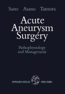 Acute Aneurysm Surgery di Takao Asano, Keiji Sano, Akira Tamura edito da Springer Vienna