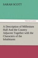 A Description of Millenium Hall And the Country Adjacent Together with the Characters of the Inhabitants and Such Histor di Sarah Scott edito da TREDITION CLASSICS