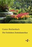 Die Orchideen Zentralamerikas di Gustav Reichenbach edito da Vero Verlag