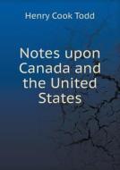 Notes Upon Canada And The United States di Henry Cook Todd edito da Book On Demand Ltd.