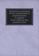 Questions Proposed At The Mathematical Examinations In Oxford From 1828 To The Present Time di D a Talboys edito da Book On Demand Ltd.