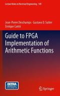 Guide to FPGA Implementation of Arithmetic Functions di Jean-Pierre Deschamps, Gustavo D. Sutter, Enrique Cantó edito da Springer-Verlag GmbH