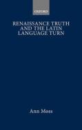 Renaissance Truth And The Latin Language Turn di Ann Moss edito da Oxford University Press