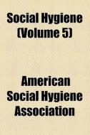 Social Hygiene (volume 5) di American Social Hygiene Association edito da General Books Llc
