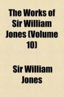 The Works Of Sir William Jones (volume 10) di William Jones, Sir William Jones edito da General Books Llc