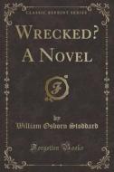 Wrecked? A Novel (classic Reprint) di William Osborn Stoddard edito da Forgotten Books