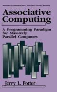 Associative Computing: A Programming Paradigm for Massively Parallel Computers di Jerry L. Potter edito da Plenum Publishing Corporation