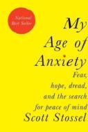 My Age of Anxiety: Fear, Hope, Dread, and the Search for Peace of Mind di Scott Stossel edito da KNOPF