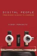 Digital People: From Bionic Humans to Androids di Sidney Perkowitz, Joseph Henry Press edito da Joseph Henry Press