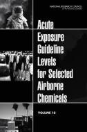 Acute Exposure Guideline Levels for Selected Airborne Chemicals: Volume 10 di National Research Council, Division On Earth And Life Studies, Board On Environmental Studies And Toxic edito da NATL ACADEMY PR