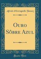 Ouro Sobre Azul (Classic Reprint) di Alfredo D'Escragnolle Taunay edito da Forgotten Books