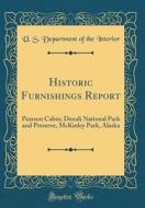 Historic Furnishings Report: Pearson Cabin; Denali National Park and Preserve, McKinley Park, Alaska (Classic Reprint) di U. S. Department of the Interior edito da Forgotten Books