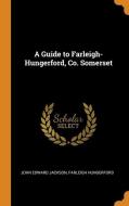 A Guide To Farleigh-hungerford, Co. Somerset di John Edward Jackson, Farleigh Hungerford edito da Franklin Classics Trade Press