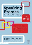 Speaking Frames: How to Teach Talk for Writing: Ages 10-14 di Sue Palmer edito da Taylor & Francis Ltd
