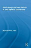 Performing American Identity In Anti-mormon Melodrama di Megan Sanborn Jones edito da Taylor & Francis Ltd
