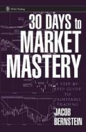 30 Days to Market Mastery: A Step-By-Step Guide to Profitable Trading di Jake Bernstein edito da WILEY