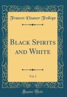 Black Spirits and White, Vol. 3 (Classic Reprint) di Frances Eleanor Trollope edito da Forgotten Books