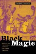 Black Magic: Religion and the African American Conjuring Tradition di Yvonne Patricia Chireau edito da University of California Press