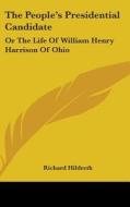 The People's Presidential Candidate: Or The Life Of William Henry Harrison Of Ohio di Richard Hildreth edito da Kessinger Publishing, Llc