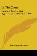 In the Open: Intimate Studies and Appreciations of Nature (1908) di Stanton Davis Kirkham edito da Kessinger Publishing