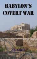 Babylon's Covert War di J. H. White edito da On Demand Publishing, LLC-Create Space