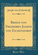 Briefe Von Freiherrn Joseph Von Eichendorff (Classic Reprint) di Joseph Von Eichendorff edito da Forgotten Books
