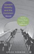 Upward Mobility and the Common Good di Bruce Robbins edito da Princeton University Press