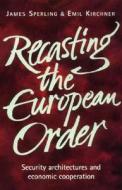 Recasting The European Order di Emil J. Kirchner, James Sperling edito da Manchester University Press