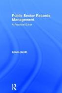 Public Sector Records Management: A Practical Guide di Kelvin Smith edito da ROUTLEDGE
