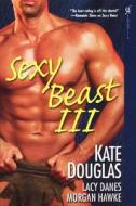 Sexy Beast di Kate Douglas, Lacy Danes, Morgan Hawke edito da Kensington Publishing
