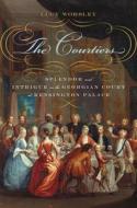 The Courtiers: Splendor and Intrigue in the Georgian Court at Kensington Palace di Lucy Worsley edito da Walker & Company