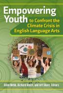 Empowering Youth to Confront the Climate Crisis in English Language Arts edito da Teachers College Press