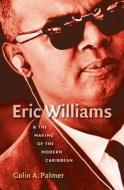 Eric Williams And The Making Of The Modern Caribbeam di Colin A. Palmer edito da The University Of North Carolina Press