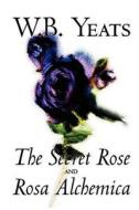 The Secret Rose and Rosa Alchemica by W.B.Yeats, Fiction, Literary, Classics di W. B. Yeats edito da Wildside Press