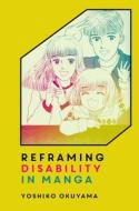 Reframing Disability in Manga di Yoshiko Okuyama edito da UNIV OF HAWAII PR