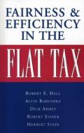 Fairness And Efficiency In The Flat Tax di Alvin Rabushka, Robert E. Hall edito da Aei Press