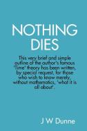 NOTHING DIES di J W Dunne edito da RESONANCEBookworks