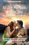 All The Mermaids In The Sea; The Lost Journals Of The Little Mermaid di Robert W Cabell edito da Oceanus Books
