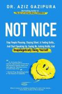 Not Nice: Stop People Pleasing, Staying Silent, & Feeling Guilty... And Start Speaking Up, Saying No, Asking Boldly, And di Aziz Gazipura edito da LIGHTNING SOURCE INC