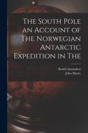 The South Pole an Account of The Norwegian Antarctic Expedition in The di Roald Amundsen edito da LEGARE STREET PR