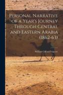 Personal Narrative of a Year's Journey Through Central and Eastern Arabia (1862-63) di William Gifford Palgrave edito da LEGARE STREET PR