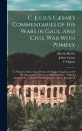 C. Julius Cæsar's Commentaries of His Wars in Gaul, and Civil War With Pompey: To Which Is Added Aulus Hirtius Or Oppius's Supplement Of the Alexandri di Julius Caesar, Aulus Hirtius, C. Oppius edito da LEGARE STREET PR