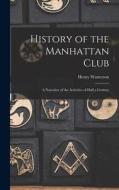 History of the Manhattan Club; a Narrative of the Activities of Half a Century di Henry Watterson edito da LEGARE STREET PR