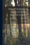 The Edinburgh and District Water Supply: A Historical Sketch di James Colston edito da LEGARE STREET PR