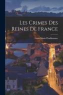 Les Crimes des Reines de France di Louis Marie Prudhomme edito da LEGARE STREET PR